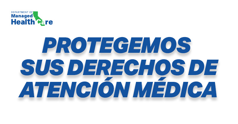 protegemos sus derechos de atención médica dmhc.ca.gov